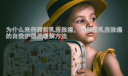 为什么来例假前乳房胀痛，月经前乳房胀痛的自我护理及缓解方法插图