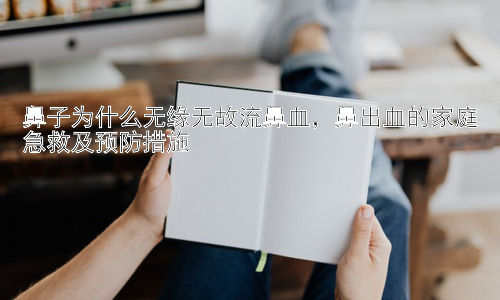 鼻子为什么无缘无故流鼻血，鼻出血的家庭急救及预防措施插图