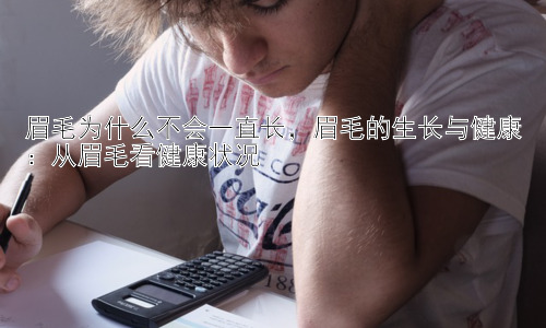 眉毛为什么不会一直长，眉毛的生长与健康：从眉毛看健康状况插图
