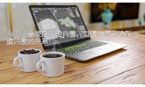 为什么会咬到口腔内壁，口腔溃疡与咬到口腔内壁的关系插图