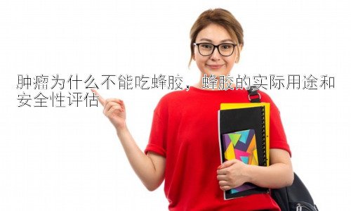 肿瘤为什么不能吃蜂胶，蜂胶的实际用途和安全性评估插图