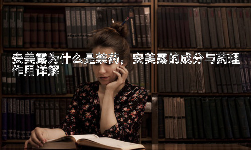安美露为什么是禁药，安美露的成分与药理作用详解插图
