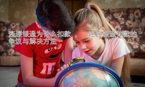 连连银通为什么扣款 ，  连连银通扣款的争议与解决方法插图