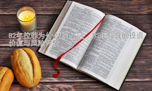 82年拉菲为什么那么贵， 82年拉菲的投资价值与风险评估插图