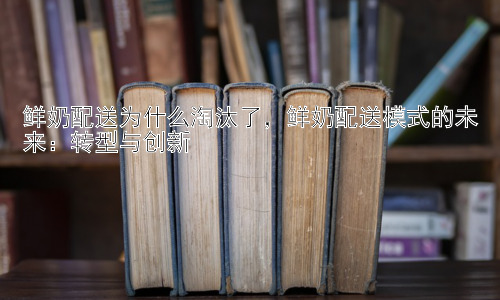 鲜奶配送为什么淘汰了，鲜奶配送模式的未来：转型与创新插图