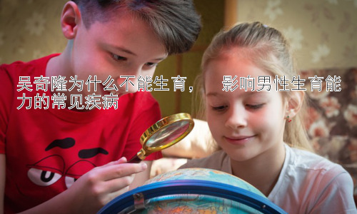 吴奇隆为什么不能生育，  影响男性生育能力的常见疾病插图