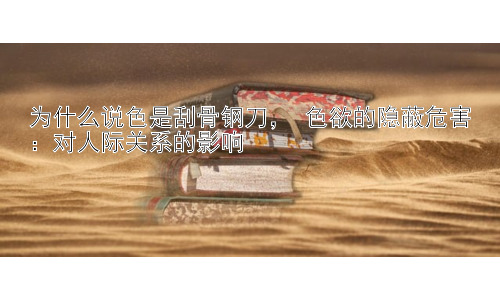 为什么说色是刮骨钢刀， 色欲的隐蔽危害：对人际关系的影响插图