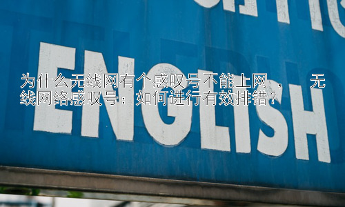 为什么无线网有个感叹号不能上网 ，  无线网络感叹号：如何进行有效排错？插图
