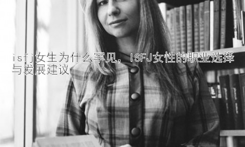 isfj女生为什么罕见，ISFJ女性的职业选择与发展建议插图