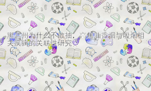 黑兰州为什么不敢抽，高焦油香烟与吸烟相关疾病的关联性研究插图