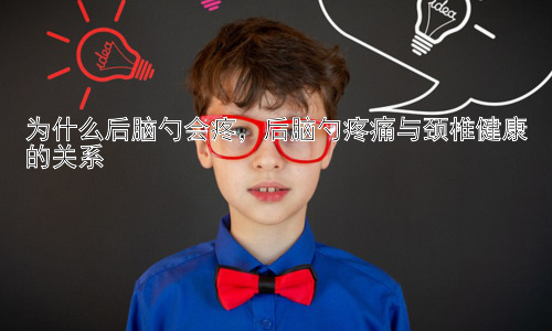 为什么后脑勺会疼，后脑勺疼痛与颈椎健康的关系插图