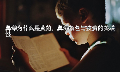 鼻涕为什么是黄的，鼻涕颜色与疾病的关联性插图