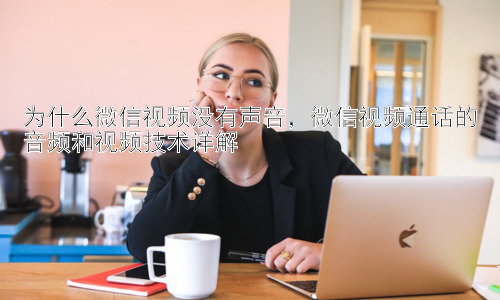 为什么微信视频没有声音，微信视频通话的音频和视频技术详解插图
