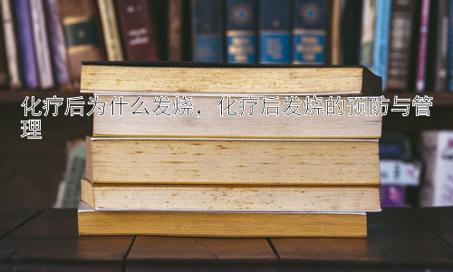 化疗后为什么发烧，化疗后发烧的预防与管理插图