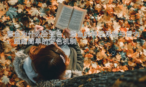 章鱼为什么会变色，章鱼的神经系统与智力：超越简单的变色机制插图