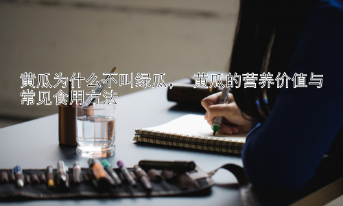 黄瓜为什么不叫绿瓜， 黄瓜的营养价值与常见食用方法插图