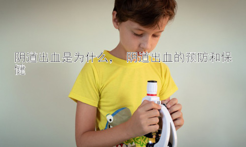 阴道出血是为什么， 阴道出血的预防和保健插图