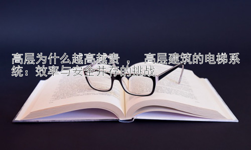 高层为什么越高越贵 ， 高层建筑的电梯系统：效率与安全并存的挑战插图