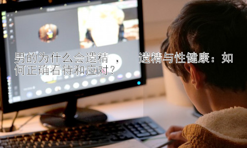 男的为什么会遗精 ，  遗精与性健康：如何正确看待和应对？插图