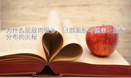 为什么屁股肉很多，臀部脂肪与健康：脂肪分布的奥秘插图