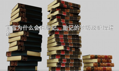 宝宝为什么会有胎记，胎记的预防及护理建议插图