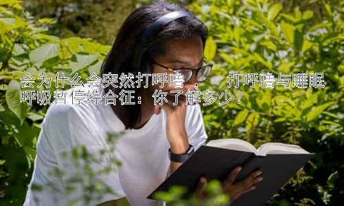 会为什么会突然打呼噜 ，  打呼噜与睡眠呼吸暂停综合征：你了解多少？插图