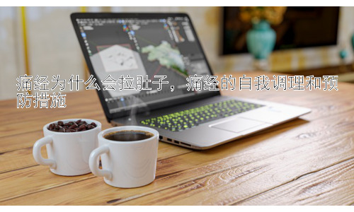 痛经为什么会拉肚子，痛经的自我调理和预防措施插图