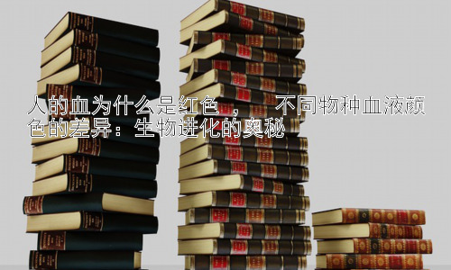 人的血为什么是红色 ，  不同物种血液颜色的差异：生物进化的奥秘插图