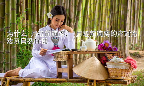 为什么 月经前胸疼， 月经前胸疼的应对方法及自我保健插图