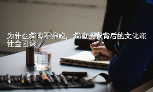 为什么猫肉不能吃，猫肉禁食背后的文化和社会因素插图