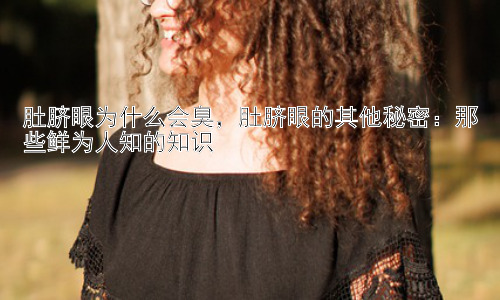 肚脐眼为什么会臭，肚脐眼的其他秘密：那些鲜为人知的知识插图