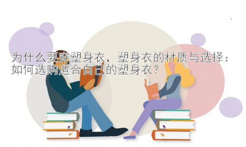 为什么要穿塑身衣，塑身衣的材质与选择：如何选购适合自己的塑身衣？插图