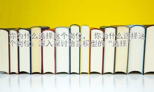 你为什么选择这个岗位， 你为什么选择这个岗位：深入探讨语言模型的“选择”插图