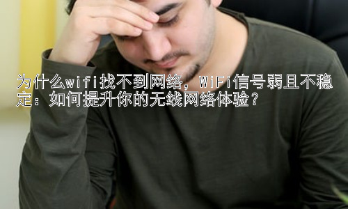 为什么wifi找不到网络，WiFi信号弱且不稳定：如何提升你的无线网络体验？插图