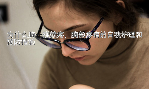 为什么胸一碰就疼，胸部疼痛的自我护理和预防措施插图