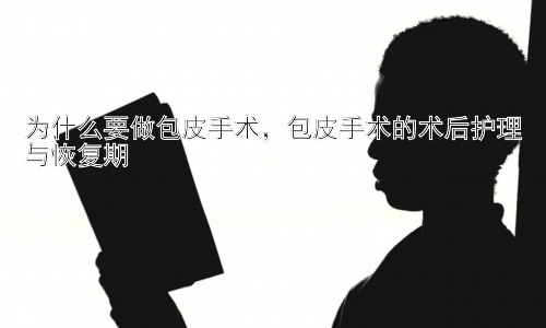 为什么要做包皮手术，包皮手术的术后护理与恢复期插图