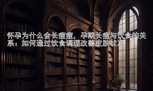 怀孕为什么会长痘痘，孕期长痘与饮食的关系：如何通过饮食调理改善皮肤状况插图