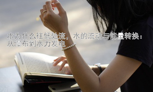 水为什么往低处流，水的流动与能量转换：从瀑布到水力发电插图