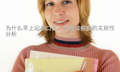 为什么早上起来口苦，口苦与疾病的关联性分析插图