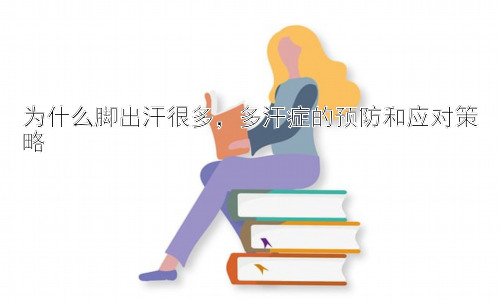 为什么脚出汗很多，多汗症的预防和应对策略插图