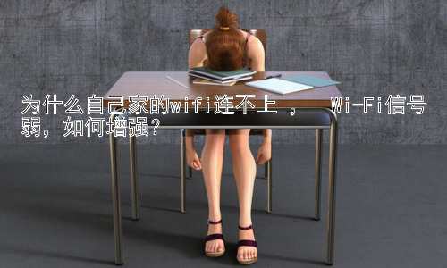 为什么自己家的wifi连不上 ，  Wi-Fi信号弱，如何增强？插图