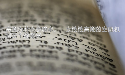 高潮为什么会喷水，  女性性高潮的生理机制及个体差异插图