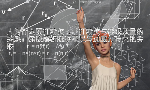 人为什么要打哈欠 ， 打哈欠与睡眠质量的关系：深度解析睡眠不足与过度打哈欠的关联插图