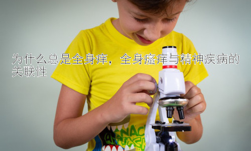 为什么总是全身痒，全身瘙痒与精神疾病的关联性插图