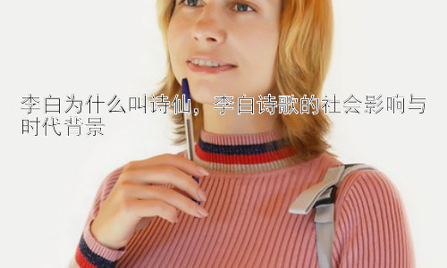 李白为什么叫诗仙，李白诗歌的社会影响与时代背景插图