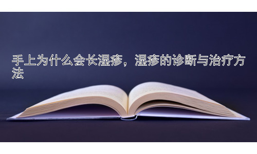 手上为什么会长湿疹，湿疹的诊断与治疗方法插图