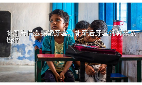 补牙为什么要戴牙套，补牙后牙套的种类及选择插图