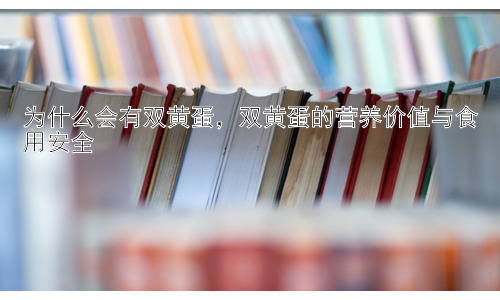 为什么会有双黄蛋，双黄蛋的营养价值与食用安全插图