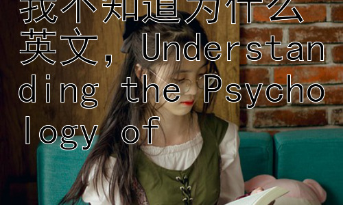 我不知道为什么英文，Understanding the Psychology of “I Don’t Know Why”插图