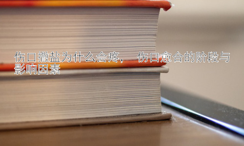 伤口撒盐为什么会疼， 伤口愈合的阶段与影响因素插图